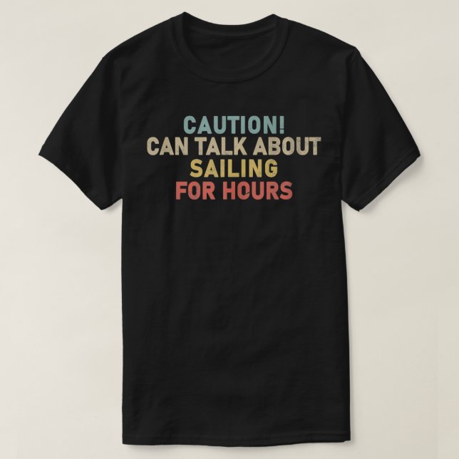Caution Can Talk About Sailing For Hours Funny Sai T-Shirt (Design Front)