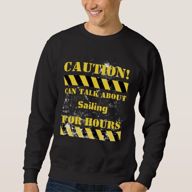 Caution can talk about sailing for hours sweatshirt (Front)