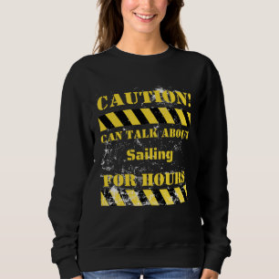Caution can talk about sailing for hours sweatshirt