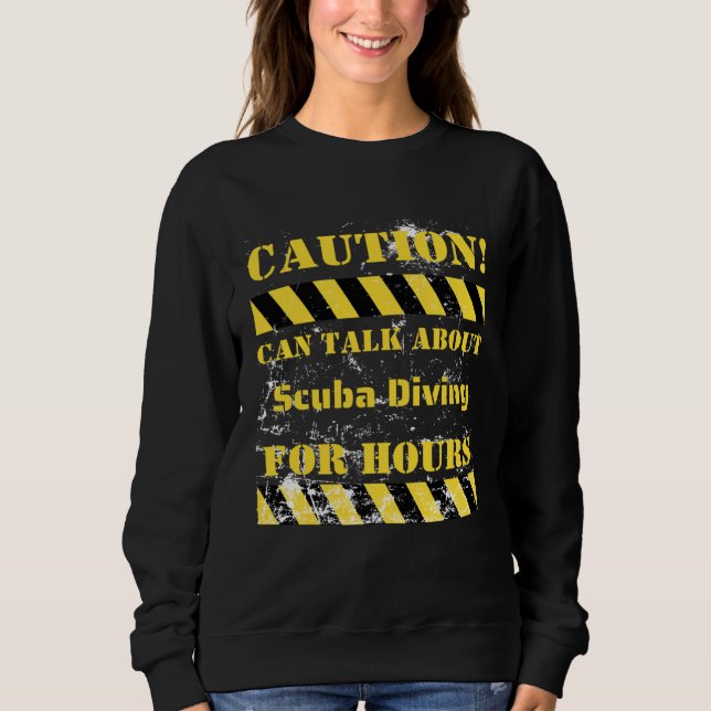 Caution can talk about scuba diving for hours sweatshirt (Front)
