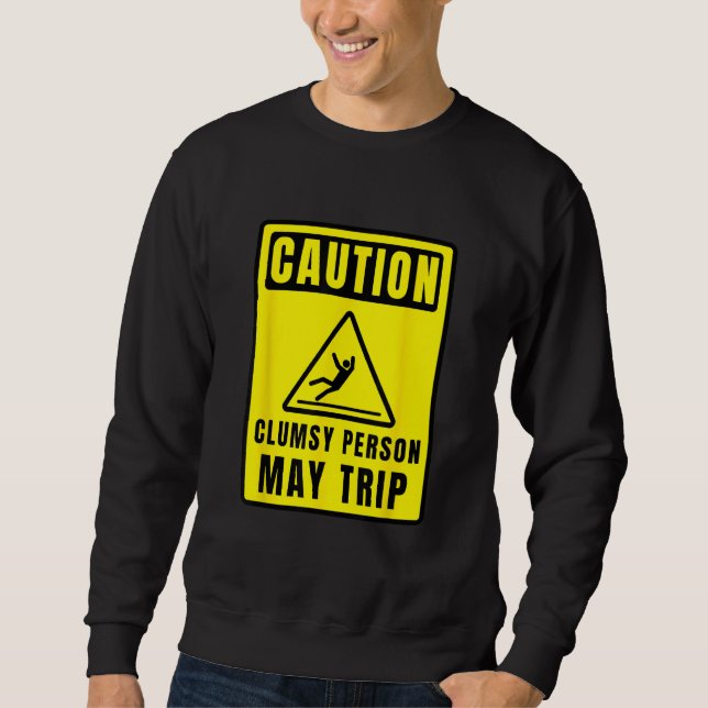Caution Clumsy Person May Trip Apparel Sweatshirt (Front)