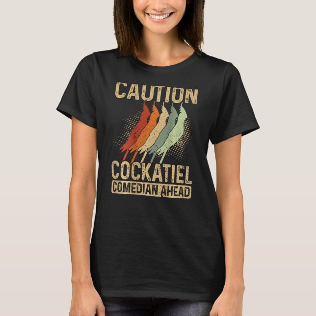 Caution Cockatiel Comedian Ahead Backprint Cockati T-Shirt (Front)