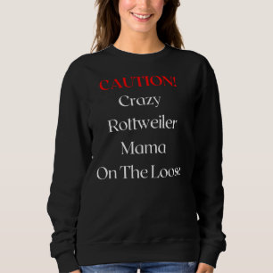 Caution Crazy Rottweiler Mama On The Loose Sweatshirt