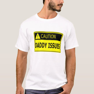 Caution: Daddy Issues T-Shirt