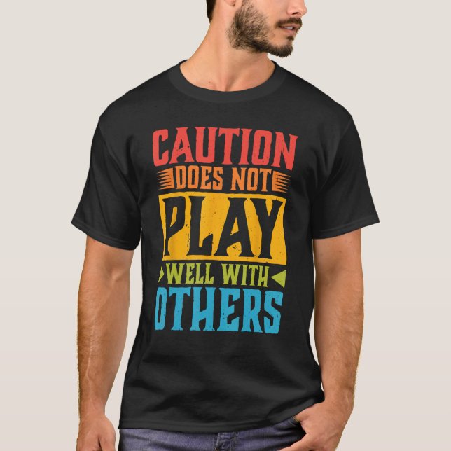 Caution Does Not Play Well With Others - - --- 1 T-Shirt (Front)
