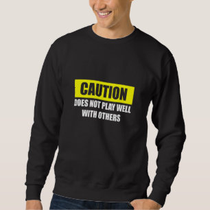 Caution Does Not Play Well With Others Sweatshirt