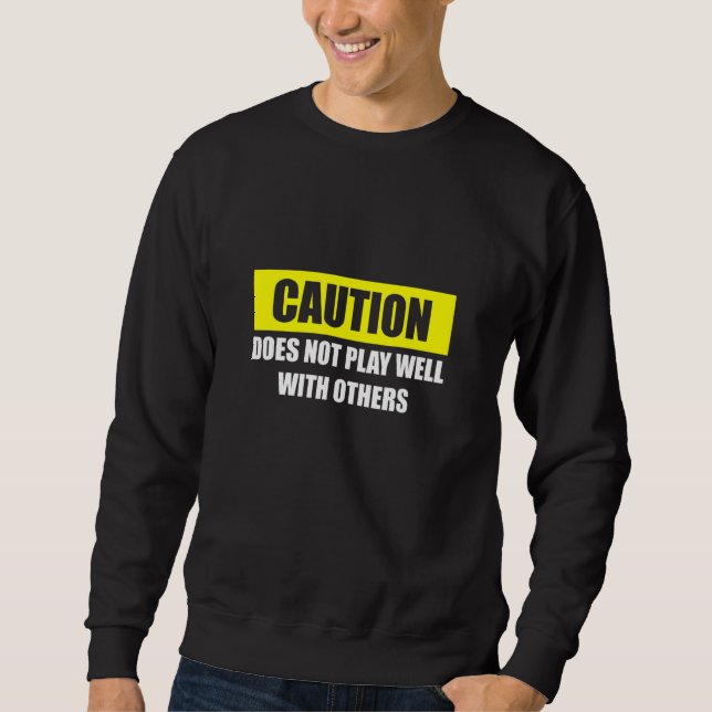 Caution Does Not Play Well With Others Sweatshirt (Front)