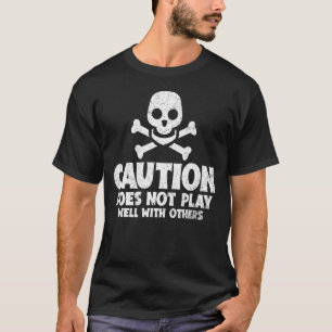 Caution Does Not Play Well With Others _ -- T-Shirt