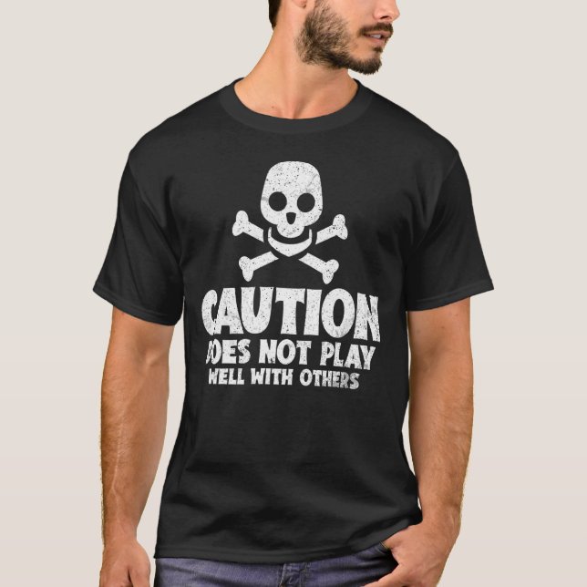 Caution Does Not Play Well With Others _ -- T-Shirt (Front)