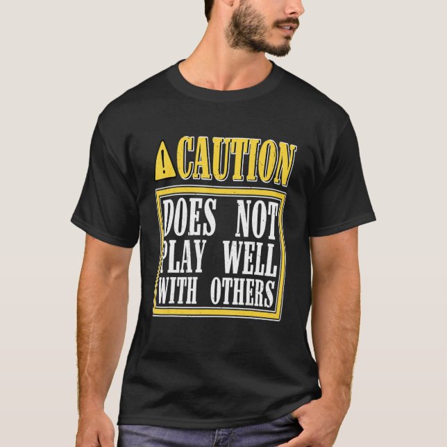 Caution Does Not Play Well With Others _ - T-Shirt (Front)