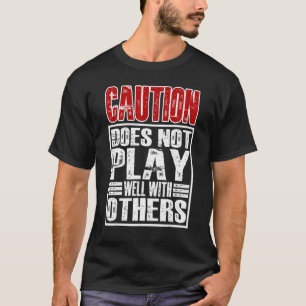 Caution Does Not Play Well With Others T-Shirt