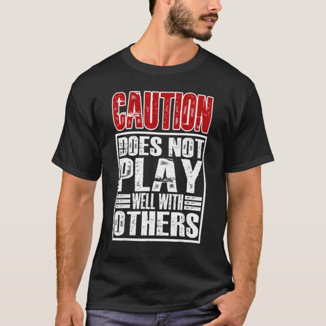 Caution Does Not Play Well With Others T-Shirt (Front)