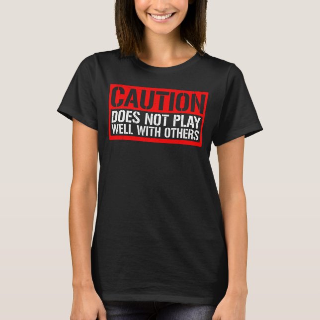 Caution Does Not Play Well With Others __---- T-Shirt (Front)