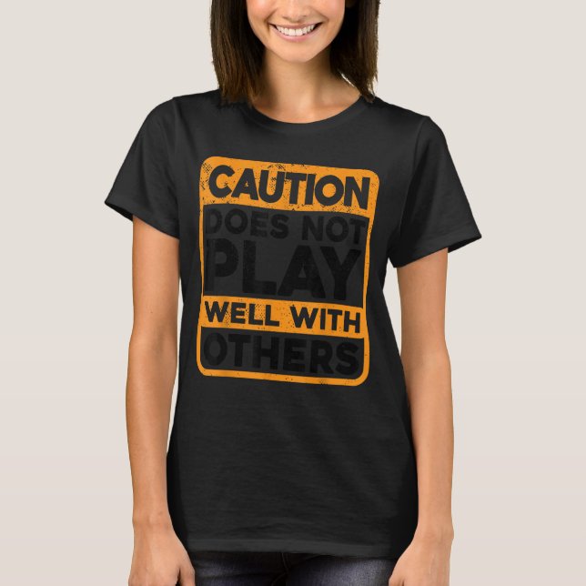 Caution Does Not Play Well With Others _-. T-Shirt (Front)