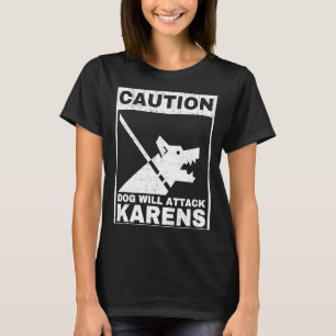 Caution Dog Will Attack Karens  Warning Anti Karen T-Shirt