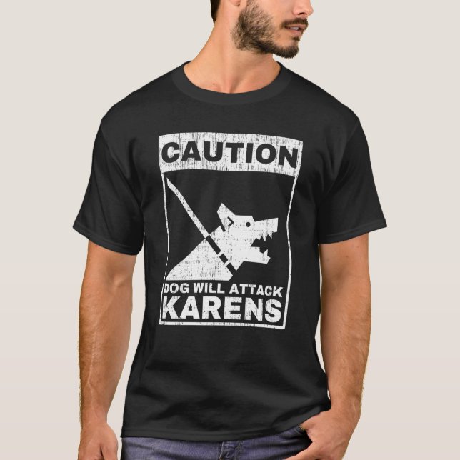 Caution Dog Will Attack Karens Warning Anti Karen  T-Shirt (Front)