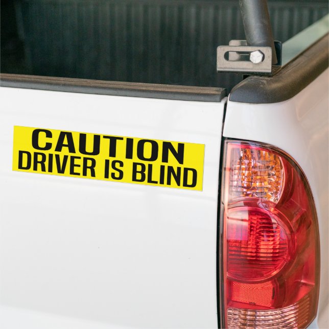 caution driver is blind bumper sticker (On Truck)