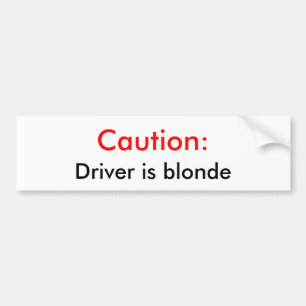 Caution:, Driver is blonde Bumper Sticker