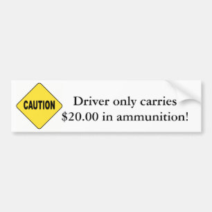 Caution! Driver Only Carries $20 in Ammunition Bumper Sticker