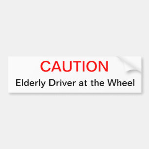 caution, elderly driver at the wheel bumper sticker