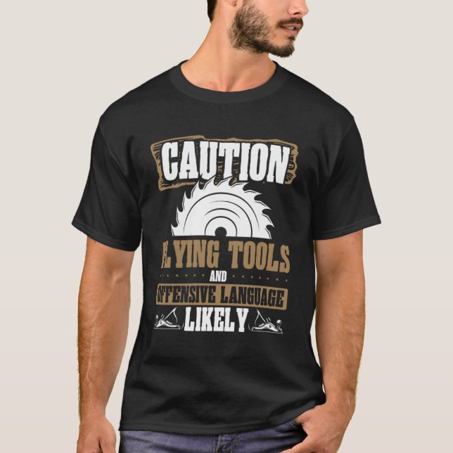 Caution Flying Tools And Offensive Language Likely T-Shirt (Front)