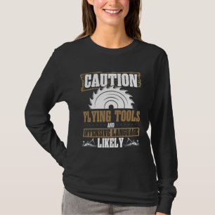 Caution Flying Tools And Offensive Language Likely T-Shirt