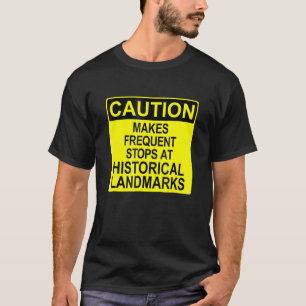 Caution Frequent Stops At Historical Landmarks T-Shirt