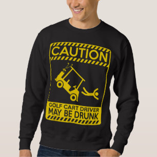 Caution golf cart driver may be drunk funny golf sweatshirt