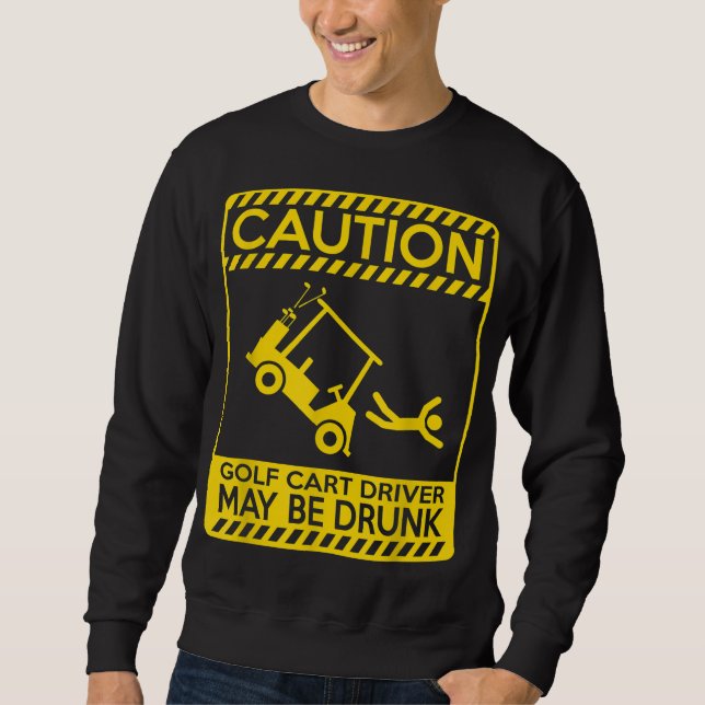 Caution golf cart driver may be drunk funny golf sweatshirt (Front)