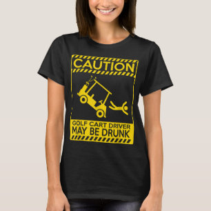 Caution golf cart driver may be drunk funny golf T-Shirt