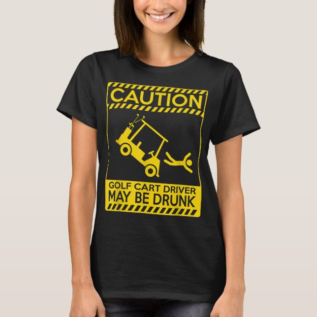 Caution golf cart driver may be drunk funny golf T-Shirt (Front)