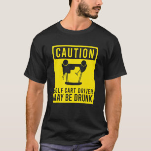 Caution Golf Cart Driver May Be Drunk  Golfer Humo T-Shirt
