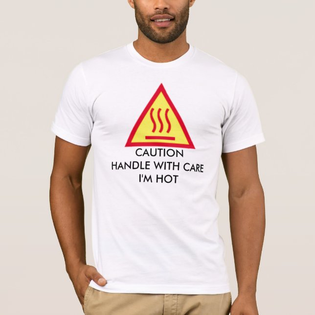 CAUTION HANDLE WITH CARE I'M HOT T-Shirt (Front)