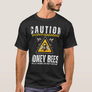 Caution Honey Bees Hard At Work Do Not Disturb Bee T-Shirt