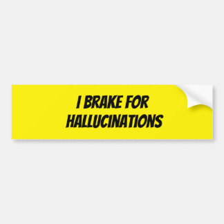 Caution!! I brake for Hallucinations Bumper Sticker
