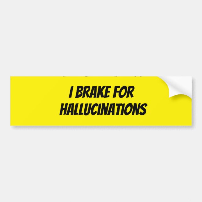 Caution!! I brake for Hallucinations Bumper Sticker (Front)