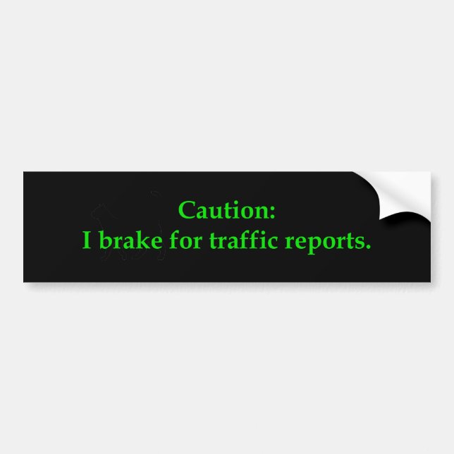 Caution I Brake For Traffic Reports Bumper Sticker (Front)