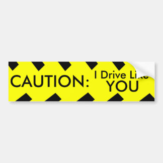 CAUTION: I Drive Like You Bumper Sticker