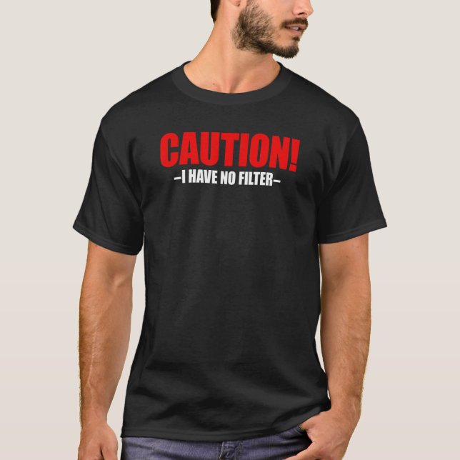 Caution I Have No Filter 1 T-Shirt (Front)