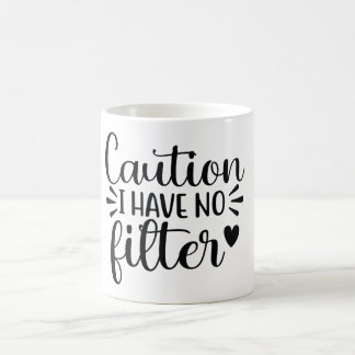 CAUTION: I HAVE NO FILTER – Funny Quote Mug