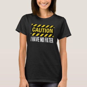 Caution I Have No Filter Honest  Humour 1 T-Shirt