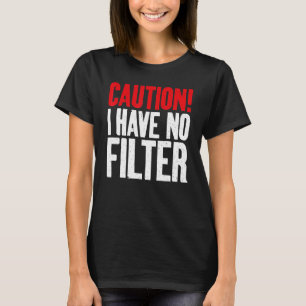 Caution i have no Filter Sarcastic T-Shirt