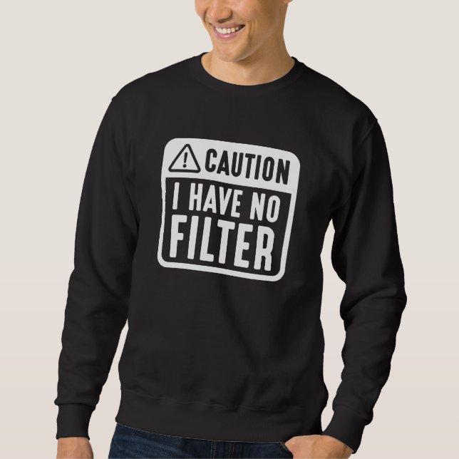 Caution I Have No Filter Sweatshirt (Front)