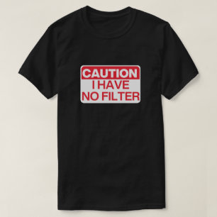 Caution: I Have No Filter T-Shirt