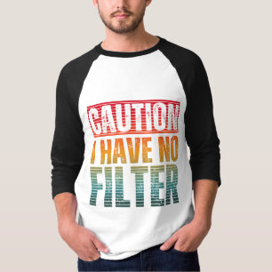 CAUTION I HAVE NO FILTER T-Shirt