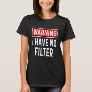 Caution I have no filters Funny sarcastic humour T-Shirt