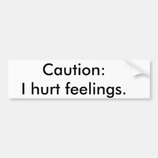 Caution: I hurt feelings Bumper Sticker