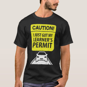 Caution I Just Got My Learner's Permit For Driver T-Shirt