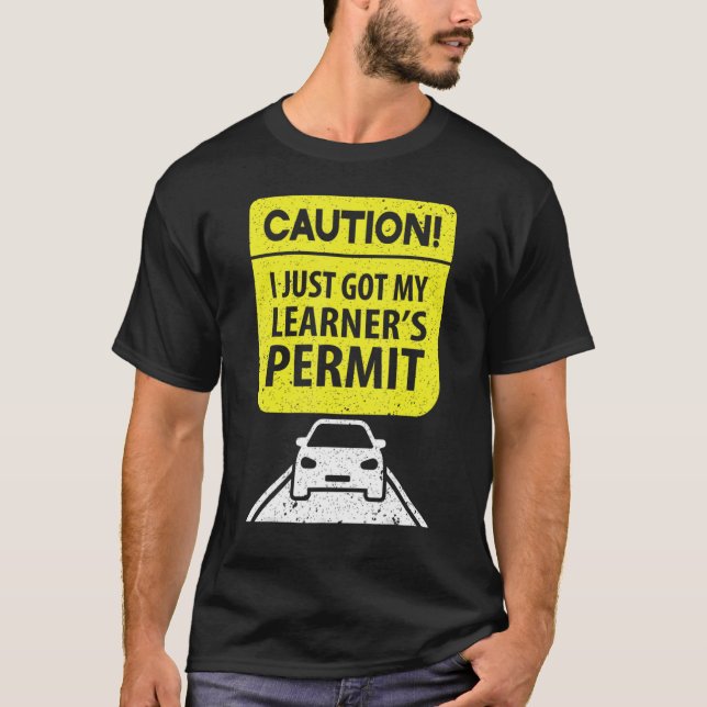 Caution I Just Got My Learner's Permit For  Driver T-Shirt (Front)
