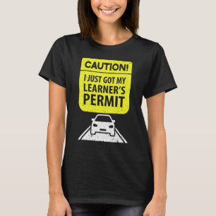 Caution I Just Got My Learner's Permit For Driver T-Shirt